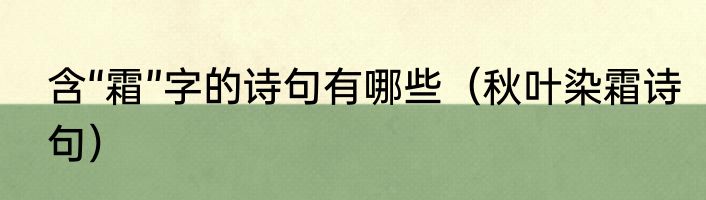 含“霜”字的诗句有哪些（秋叶染霜诗句）