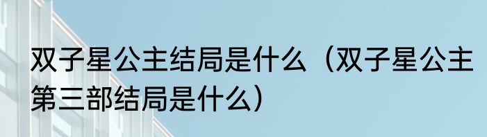 双子星公主结局是什么（双子星公主第三部结局是什么）