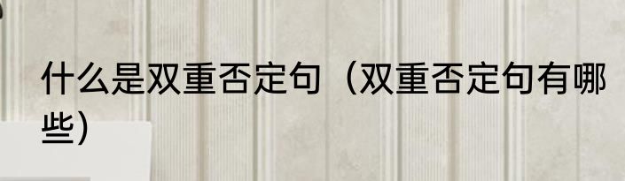 什么是双重否定句（双重否定句有哪些）