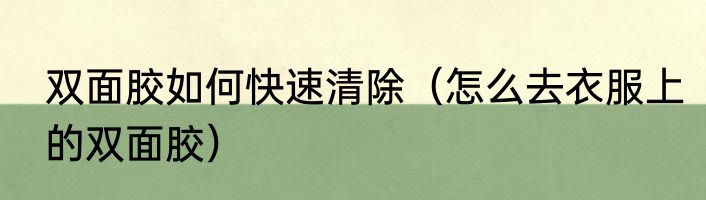 双面胶如何快速清除（怎么去衣服上的双面胶）