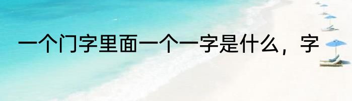 一个门字里面一个一字是什么，字