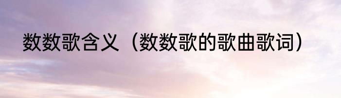 数数歌含义（数数歌的歌曲歌词）
