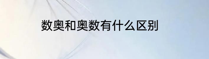 数奥和奥数有什么区别