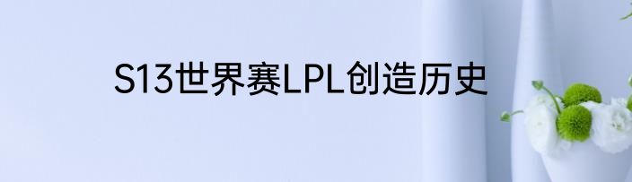 S13世界赛LPL创造历史