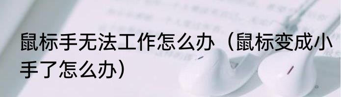 鼠标手无法工作怎么办（鼠标变成小手了怎么办）