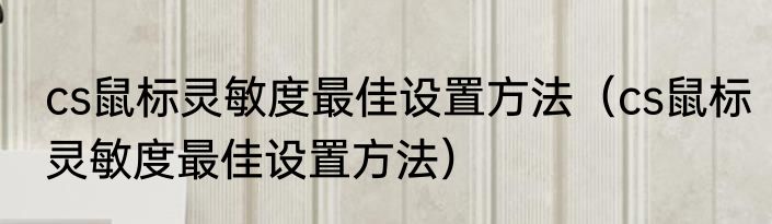 cs鼠标灵敏度最佳设置方法（cs鼠标灵敏度最佳设置方法）