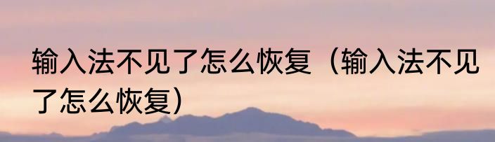 输入法不见了怎么恢复（输入法不见了怎么恢复）