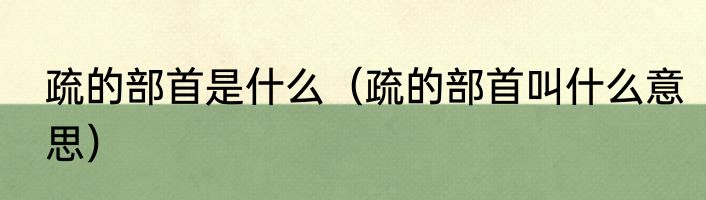 疏的部首是什么（疏的部首叫什么意思）