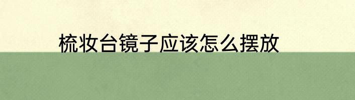 梳妆台镜子应该怎么摆放