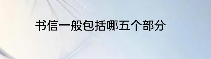 书信一般包括哪五个部分