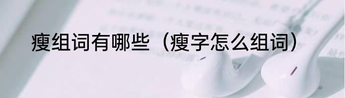 瘦组词有哪些（瘦字怎么组词）