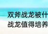 双斧战龙被什么属性克制（朱紫双斧战龙值得培养吗）