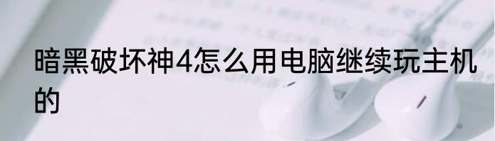暗黑破坏神4怎么用电脑继续玩主机的