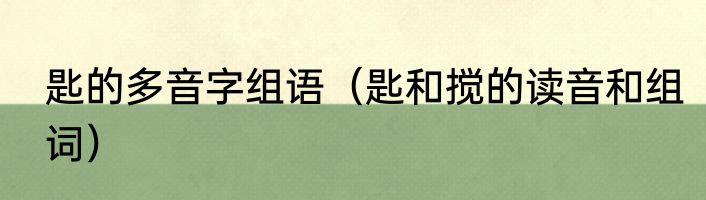 匙的多音字组语（匙和搅的读音和组词）