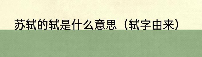 苏轼的轼是什么意思（轼字由来）