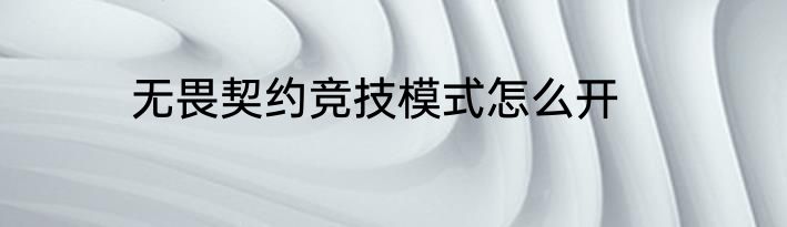 无畏契约竞技模式怎么开