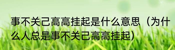 事不关己高高挂起是什么意思（为什么人总是事不关己高高挂起）