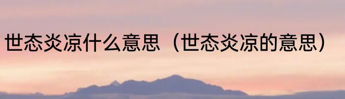 世态炎凉什么意思（世态炎凉的意思）