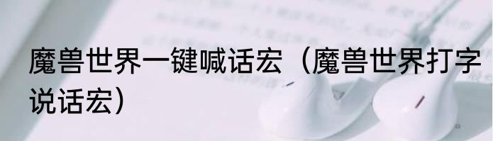 魔兽世界一键喊话宏（魔兽世界打字说话宏）