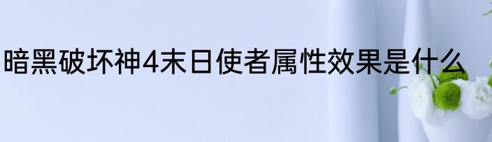 暗黑破坏神4末日使者属性效果是什么
