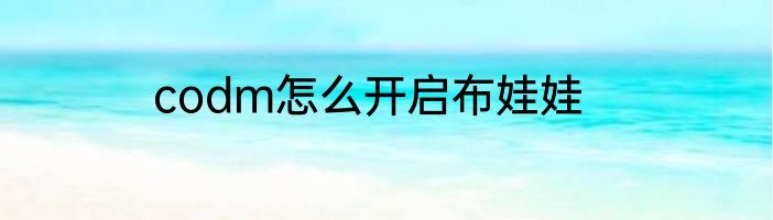 codm怎么开启布娃娃