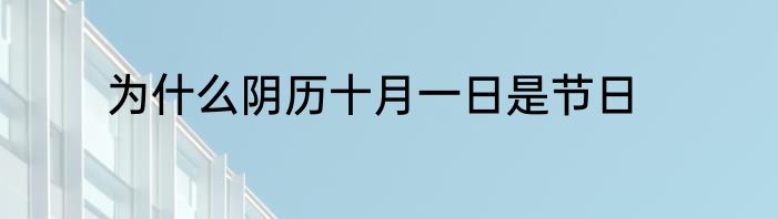 为什么阴历十月一日是节日