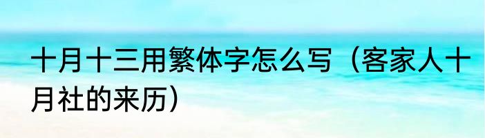 十月十三用繁体字怎么写（客家人十月社的来历）