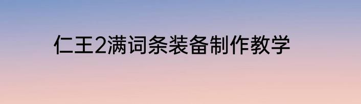 仁王2满词条装备制作教学