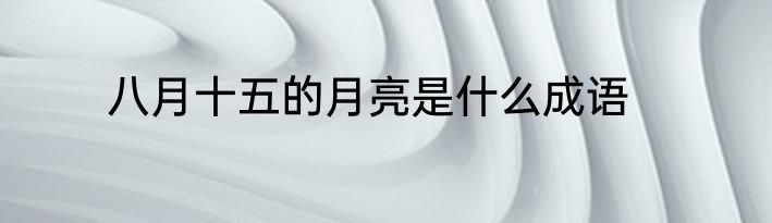 八月十五的月亮是什么成语