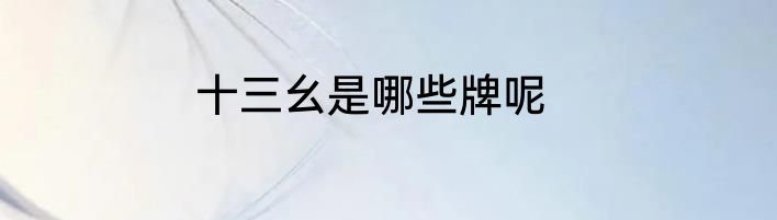 十三幺是哪些牌呢