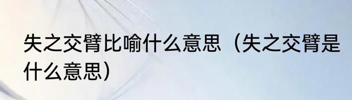 失之交臂比喻什么意思（失之交臂是什么意思）