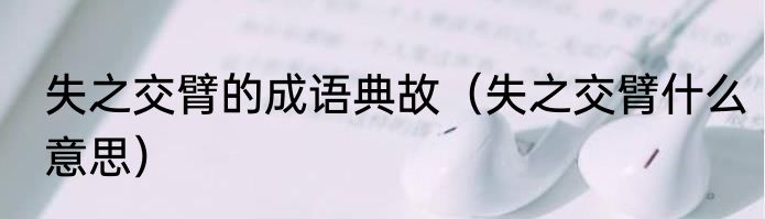 失之交臂的成语典故（失之交臂什么意思）