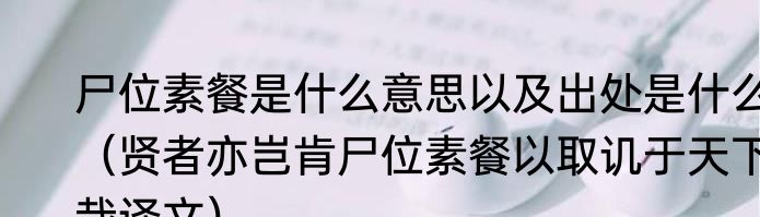尸位素餐是什么意思以及出处是什么（贤者亦岂肯尸位素餐以取讥于天下哉译文）