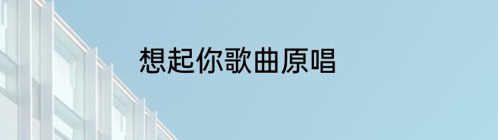想起你歌曲原唱
