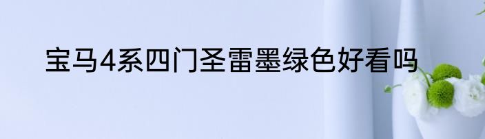 宝马4系四门圣雷墨绿色好看吗