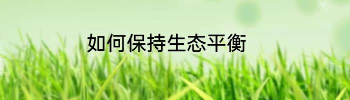 如何保持生态平衡