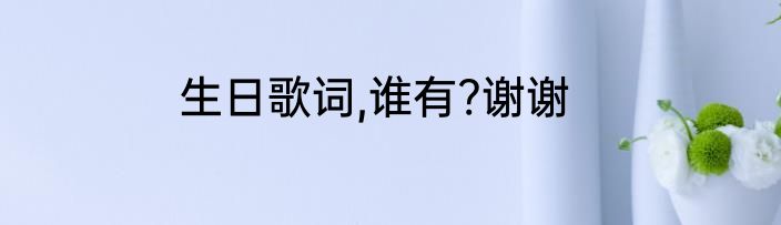 生日歌词,谁有?谢谢