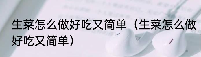 生菜怎么做好吃又简单（生菜怎么做好吃又简单）