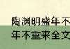 陶渊明盛年不重来全诗（陶渊明的盛年不重来全文）