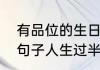 有品位的生日感言（生日简短走心的句子人生过半）