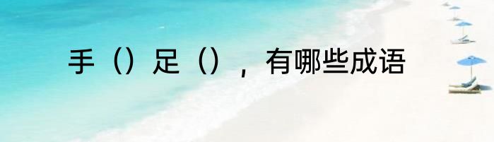 手（）足（），有哪些成语