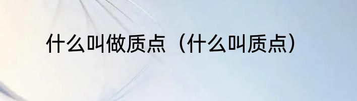 什么叫做质点（什么叫质点）