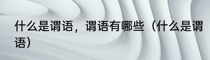 什么是谓语，谓语有哪些（什么是谓语）