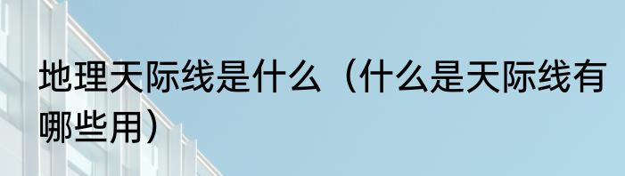 地理天际线是什么（什么是天际线有哪些用）