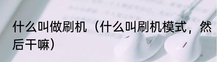 什么叫做刷机（什么叫刷机模式，然后干嘛）