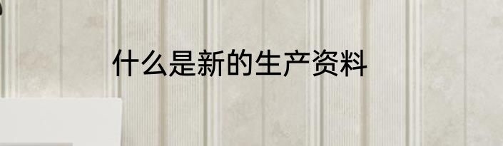 什么是新的生产资料
