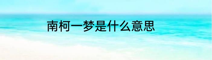 南柯一梦是什么意思