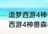 造梦西游4神兽森林怎么开启（造梦西游4神兽森林怎么开启）