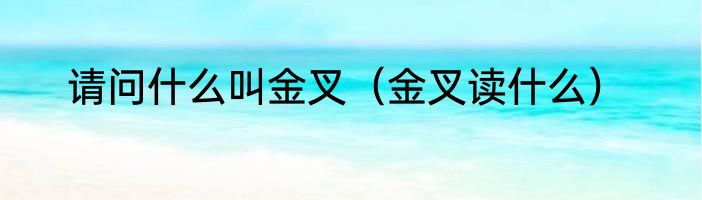 请问什么叫金叉（金叉读什么）