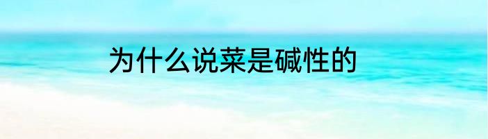 为什么说菜是碱性的